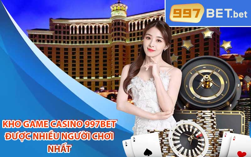 Kho game Casino 997bet được nhiều người chơi nhất
